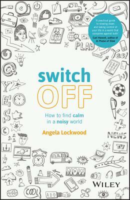 Switch Off: How to Find Calm in a Noisy World by Angela Lockwood