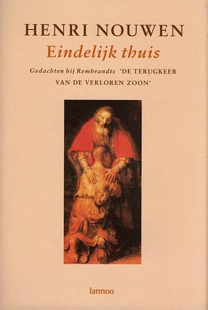 Eindelijk thuis: gedachten bij Rembrandts 'De Terugkeer van de Verloren Zoon' by Henri J.M. Nouwen