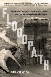 Floodpath: The Deadliest Man-Made Disaster of 20th-Century America and the Making of Modern Los Angeles by Jon Wilkman