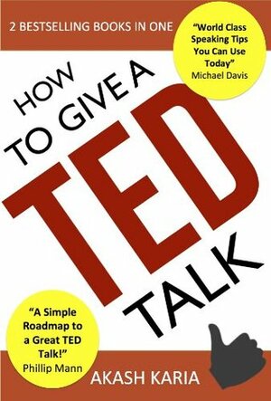 How to Give a TED Talk (2-in-1 set): Complete Guide on how to Create and Deliver a TED Talk by Akash Karia