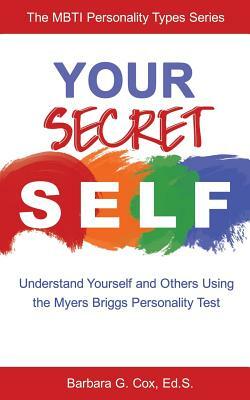 Your Secret Self: Understand Yourself and Others Using the Myers-Briggs Personality Test by Barbara G. Cox