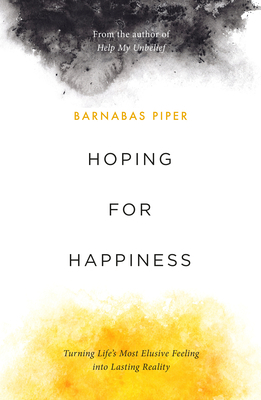 Hoping for Happiness: Turning Life's Most Elusive Feeling Into Lasting Reality by Barnabas Piper