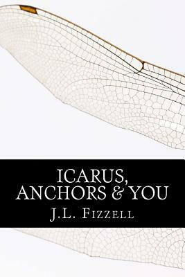 Icarus, Anchors & You by J. L. Fizzell