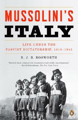 Mussolini's Italy: Life Under the Dictatorship, 1915-1945 by Richard J.B. Bosworth