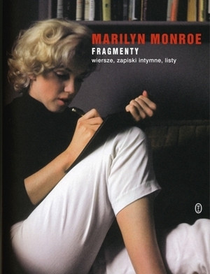 Fragmenty. Wiersze, zapiski intymne, listy by Marilyn Monroe, Agata Kozak