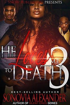 He Loves Me To Death 3 by Sonovia Alexander, Sonovia Alexander