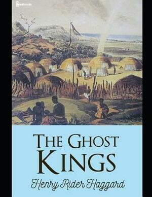 The Ghost Kings: A Fantastic Story of Action & Adventure And Ghost (Annotated) By Henry Rider Haggard. by H. Rider Haggard