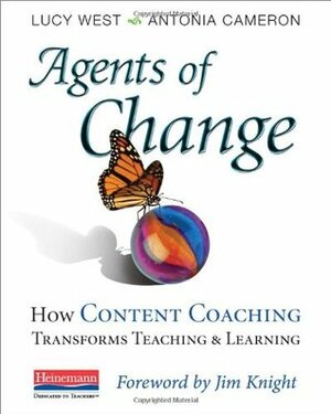 Agents of Change: How Content Coaching Transforms Teaching and Learning by Lucy West, Antonia Cameron