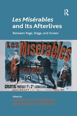 Les Misérables and Its Afterlives: Between Page, Stage, and Screen by Bradley Stephens, Kathryn M. Grossman