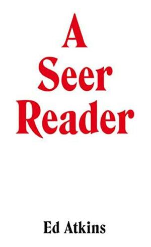 A Seer Reader by Hans Ulrich Obrist, Ed Atkins, Mike Sperlinger, Julia Peyton-Jones