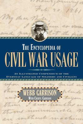 The Encyclopedia of Civil War Usage: An Illustrated Compendium of the Everyday Language of Soldiers and Civilians by Webb Garrison, Cheryl Garrison