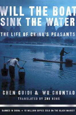 Will the Boat Sink the Water?: The Life of China's Peasants by Chen Guidi, Wu Chuntao, Zhu Hong