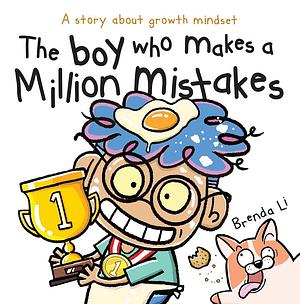 THE BOY WHO MAKES A MILLION MISTAKES: A STORY ABOUT GROWTH MINDSET FOR KIDS TO BOOST CONFIDENCE, SELF-ESTEEM AND RESILIENCE by Brenda Li