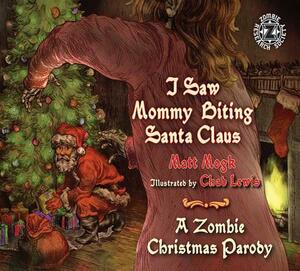I Saw Mommy Biting Santa Claus: A Zombie Christmas Parody by Matt Mogk