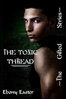 The Toxic Thread by Ebony Easter