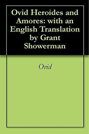 Ovid Heroides and Amores: with an English Translation by Grant Showerman by Grant Showerman, Ovid