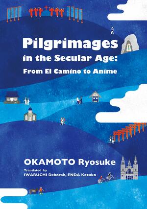 Pilgrimages in the Secular Age: From El Camino to Anima by Okamoto Ryosuke