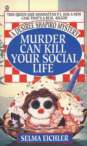 Murder Can Kill Your Social Life by Selma Eichler