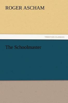 The Schoolmaster by Roger Ascham