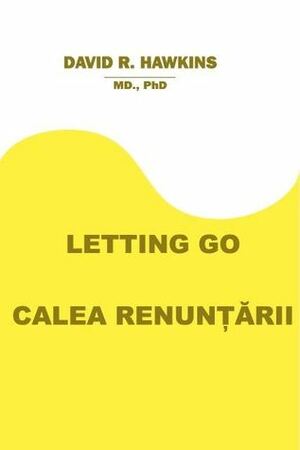 Letting Go - Calea renuntarii by David R. Hawkins