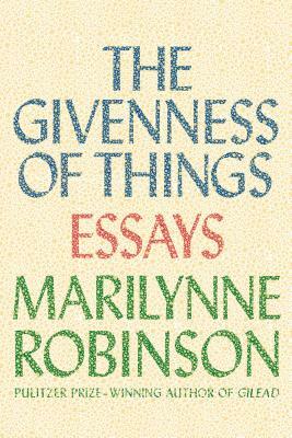 The Givenness of Things by Marilynne Robinson