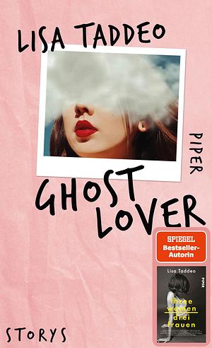 Ghost Lover: Storys | Von der Autorin des #1-SPIEGEL-Bestsellers »Three Women - Drei Frauen« by Lisa Taddeo