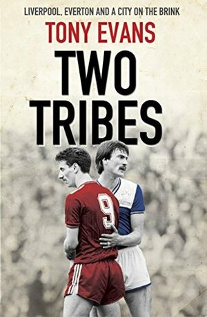 Two Tribes: Liverpool, Everton and a City on the Brink by Tony Evans