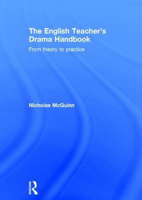 The English Teacher's Drama Handbook: From Theory to Practice by Nicholas McGuinn
