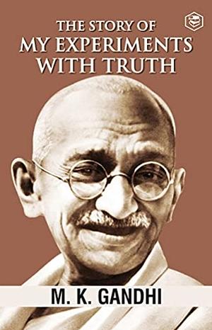 An Autobiography or The Story of My Experiments with Truth by Mahatma Gandhi