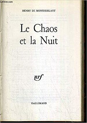 Le chaos et la nuit by Henry de Montherlant