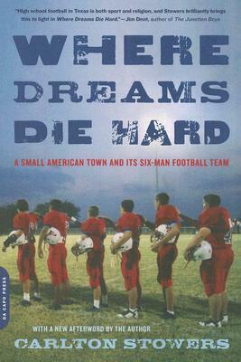 Where Dreams Die Hard: A Small American Town and Its Six-Man Football Team by Carlton Stowers