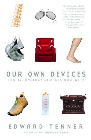 Our Own Devices: How Technology Remakes Humanity by Edward Tenner