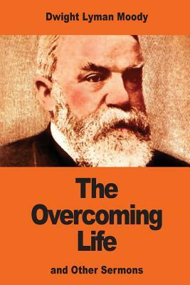 The Overcoming Life: and Other Sermons by Dwight Lyman Moody