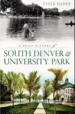 A Brief History of South Denver & University Park by Steve Fisher