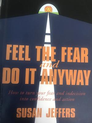 Feel the Fear and Do it Anyway by Susan Jeffers