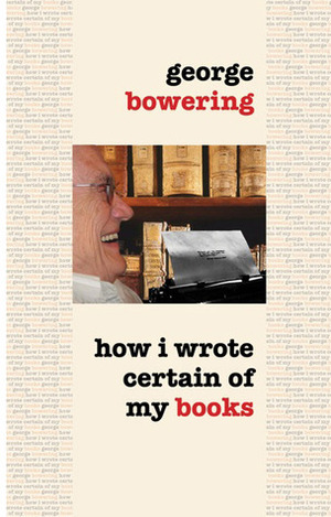 How I Wrote Certain of My Books by George Bowering