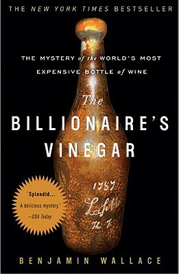 The Billionaire's Vinegar: The Mystery of the World's Most Expensive Bottle of Wine by Benjamin Wallace