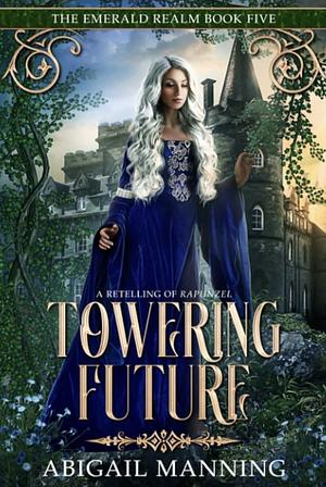Towering Future: A Retelling of Rapunzel by Abigail Manning