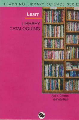 Learn Library Cataloguing: Learning Library Science Series by Yashoda Rani, Anil Kumar Dhiman