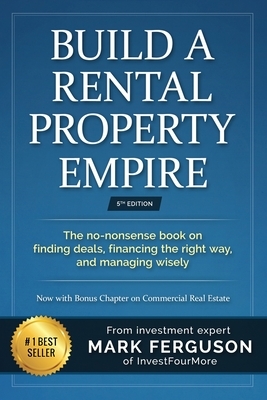 Build a Rental Property Empire: The no-nonsense book on finding deals, financing the right way, and managing wisely. by Mark Ferguson