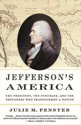 Jefferson's America: The President, the Purchase, and the Explorers Who Transformed a Nation by Julie M. Fenster