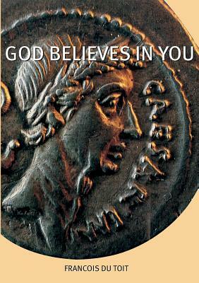 God Believes in You by Francois Du Toit