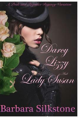 Darcy, Lizzy and Lady Susan: A Pride and Prejudice Regency Variation by Barbara Silkstone, A. Lady