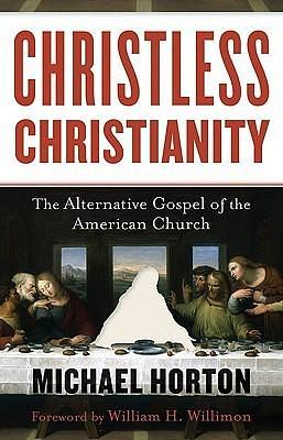 Christless Christianity: The Alternative Gospel of the American Church by Michael Scott Horton, Michael Scott Horton