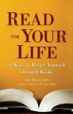 Read for Your Life: 11 Ways to Better Yourself Through Books by Peggy Matthews Rose, Pat Williams
