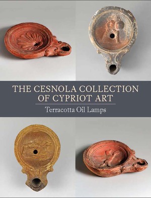 The Cesnola Collection of Cypriot Art: Terracotta Oil Lamps by Christopher Lightfoot