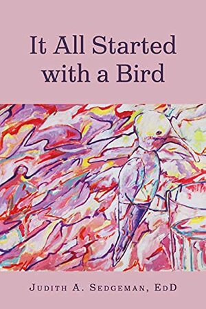 It All Started with a Bird by EdD, Judith A Sedgeman