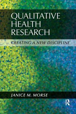 Qualitative Health Research: Creating a New Discipline by Janice M. Morse