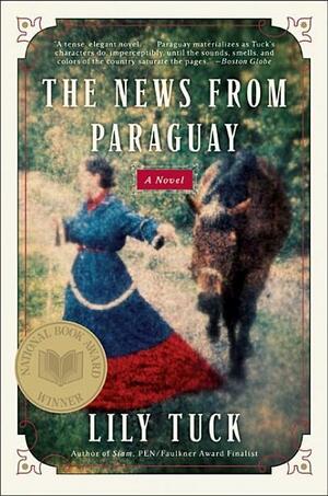The News from Paraguay: A Novel by Lily Tuck
