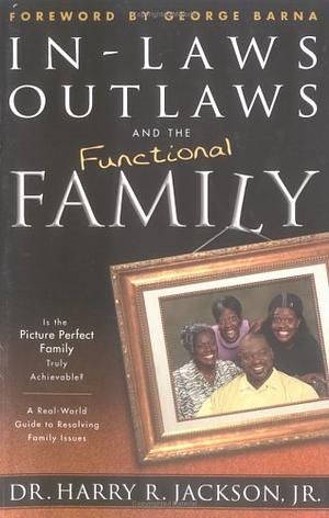 In-laws, Outlaws, and the Functional Family by Harry R. Jackson